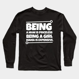 Being a mom is priceless, being a girl mama is expensive. Long Sleeve T-Shirt